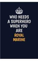 Who Needs A Superhero When You Are Royal Marine: Career journal, notebook and writing journal for encouraging men, women and kids. A framework for building your career.