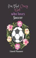 I'm That Crazy Girl who loves Soccer Lined Planner: funny appreciation Present for women/men coach, thank you or retirement gift ideas for basketball, softball, volleyball,