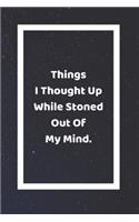 Things I Thought Up While Stoned Out Of My Mind