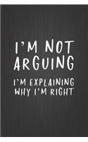I'm Not Arguing, I'm Explaining Why I'm Right
