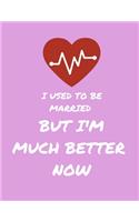 I Used To Be Married...But I'm Much Better Now