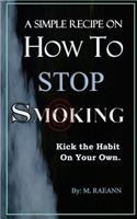 SIMPLE RECIPE on HOW TO STOP SMOKING