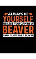 Always Be Yourself Unless You Can Be a Beaver Then Always Be a Beaver: School Composition Notebook College Ruled