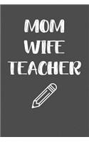 Mom Wife Teacher: Blank Lined Journal Notebook - Teacher Appreciation Gift from Student - 115 Pages (6x9)