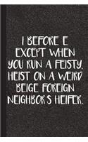 I Before E Except for When You Run a Feisty, Heist on a Weird Beige Foreign Neighbors Heifer