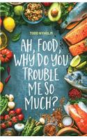Ah, food, why do you trouble me so much?