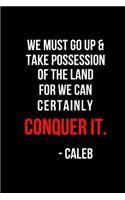 We Must Go Up & Take Possession of the Land for We Can Certainly Conquer It. -Caleb: Blank Line Journal