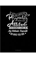 Don't Confuse My Personality with My Attitude My Personality Is Who I Am My Attitude Depends on Who You Are: 3 Column Ledger