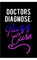 Doctors Diagnose. Nurses Cure.
