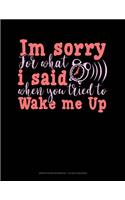 Im Sorry for What I Said When You Tried to Wake Me Up: Graph Paper Notebook - 1/2 Inch Squares(84 Graph Paper Notebook - 1/2 Inch Squares)