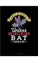 Always Be Yourself Unless You Can Be a Bat Then Be a Bat