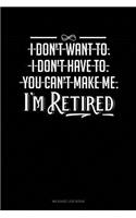 I Don't Want To. I Don't Have To. You Can't Make Me. I'm Retired