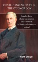 Charles Owen O'Conor, "The O'Conor Don": Landlordism, Liberal Catholicism and Unionism in Nineteenth-Century Ireland