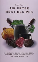 My Air Fryer Meat Recipes: A Complete Collection of Beef, Chicken, Duck & Pork Recipes for Your Air Fyer
