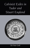 Calvinist Exiles in Tudor and Stuart England