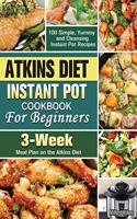 Atkins Diet Instant Pot Cookbook For Beginners: 100 Simple, Yummy and Cleansing Instant Pot Recipes with 3-Week Meal Plan on the Atkins Diet