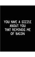 You Have A Sizzle About You That Reminds Me Of Bacon