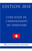 Code Suisse de l'Aménagement du Territoire - Edition 2018