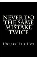 Never Do The Same Mistake Twice - Unless He's Hot: Blank Lined Journal
