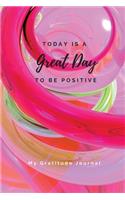 Today Is A Great Day To Be Positive Lined Notebook: My Gratitude Journal