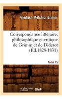 Correspondance Littéraire, Philosophique Et Critique de Grimm Et de Diderot. Tome 15 (Éd.1829-1831)