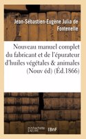 Nouveau Manuel Complet Du Fabricant Et de l'Épurateur d'Huiles Végétales & Animales