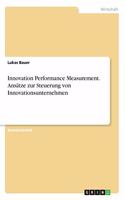 Innovation Performance Measurement. Ansätze zur Steuerung von Innovationsunternehmen