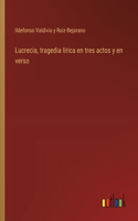 Lucrecia, tragedia lírica en tres actos y en verso