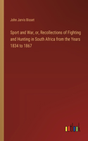 Sport and War, or, Recollections of Fighting and Hunting in South Africa from the Years 1834 to 1867