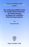 Der Verfassungsrechtliche Schutz Der Familie Und Die Forderung Der Kindererziehung Im Rahmen Des Staatlichen Kinderleistungsausgleichs
