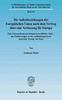 Die Aussenbeziehungen Der Europaischen Union Nach Dem Vertrag Uber Eine Verfassung Fur Europa: Eine Untersuchung Aus Kompetenzrechtlicher Sicht - Mit Erlauterungen Zu Den Aussenkompetenzen Nach Dem Vertrag Von Nizza