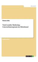 Total Loyality Marketing - Unternehmenspraxis im Mittelstand