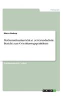 Mathematikunterricht an der Grundschule. Bericht zum Orientierungspraktikum: (German)