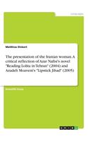 presentation of the Iranian woman. A critical reflection of Azar Nafisi's novel Reading Lolita in Tehran (2004) and Azadeh Moaveni's Lipstick Jihad (2005)