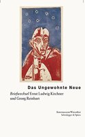 Das Ungewohnte Neue: Briefwechsel Ernst Ludwig Kirchner Und Georg Reinhart