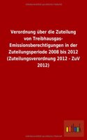 Verordnung Uber Die Zuteilung Von Treibhausgas-Emissionsberechtigungen in Der Zuteilungsperiode 2008 Bis 2012 (Zuteilungsverordnung 2012 - Zuv 2012): (German)