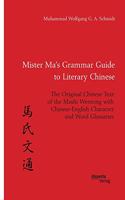 Mister Ma's Grammar Guide to Literary Chinese. The Original Chinese Text of the Mashi Wentong with Chinese-English Character and Word Glossaries