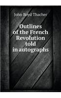 Outlines of the French Revolution Told in Autographs