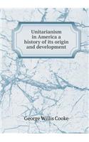 Unitarianism in America a History of Its Origin and Development