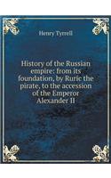 History of the Russian Empire: From Its Foundation, by Ruric the Pirate, to the Accession of the Emperor Alexander II