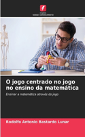 O jogo centrado no jogo no ensino da matemática