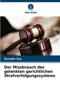 Der Missbrauch des gelenkten gerichtlichen Strafverfolgungssystems