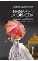 Reinas En La Sombra. Amantes y Cortesanas Que Cambiaron La Historia