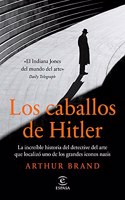 Los caballos de Hitler: La increible historia del detective del arte que localizo uno de los grandes iconos s