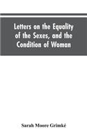 Letters on the Equality of the Sexes, and the Condition of Woman