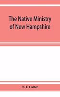 The native ministry of New Hampshire; the harvesting of more than thirty years