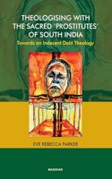 Theologising with the Sacred 'Prostitutes' of South India: Towards an Indecent Dalit Theology