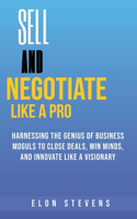 Sell and Negotiate Like a Pro Harnessing the Genius of Business Moguls to Close Deals, Win Minds, and Innovate Like a Visionary