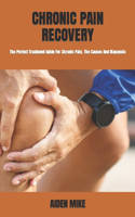 Chronic Pain Recovery: The Perfect Treatment Guide For Chronic Pain, The Causes And Diagnosis