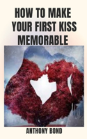 How to Make Your First Kiss Memorable